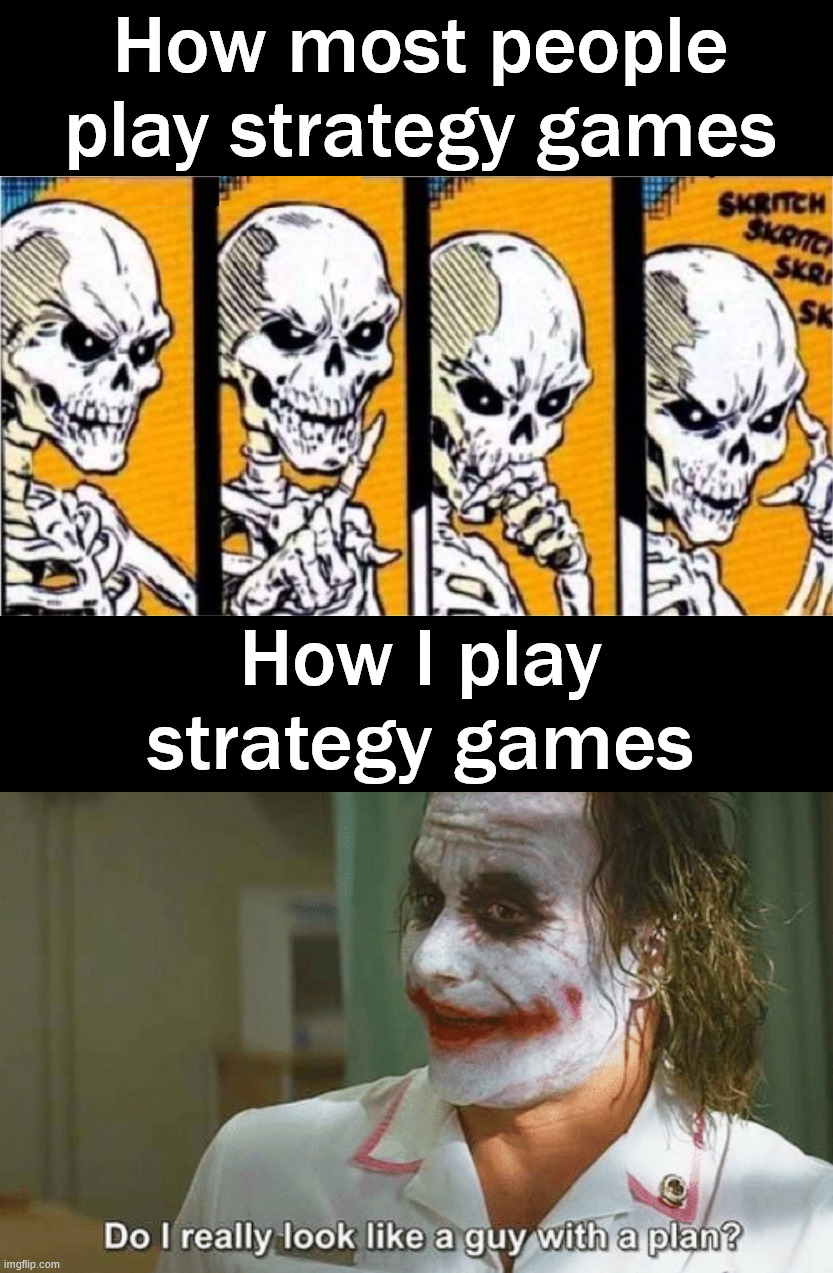 I don't do much thinking | How most people play strategy games; How I play strategy games | image tagged in do i really look like a guy with a plan,gaming | made w/ Imgflip meme maker