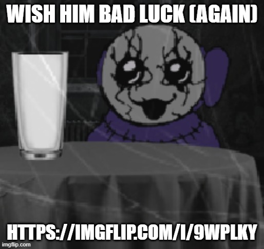 Goober Tinky | WISH HIM BAD LUCK (AGAIN); HTTPS://IMGFLIP.COM/I/9WPLKY | image tagged in goober tinky | made w/ Imgflip meme maker