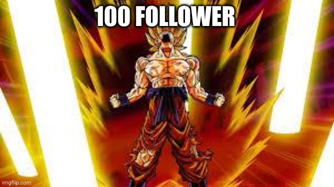 your welcome | 100 FOLLOWER | image tagged in goku scream,100,followers | made w/ Imgflip meme maker
