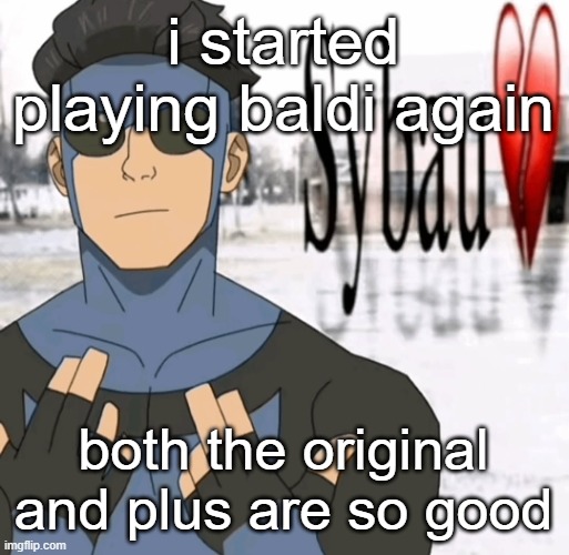 Mark sybau | i started playing baldi again; both the original and plus are so good | image tagged in mark sybau | made w/ Imgflip meme maker