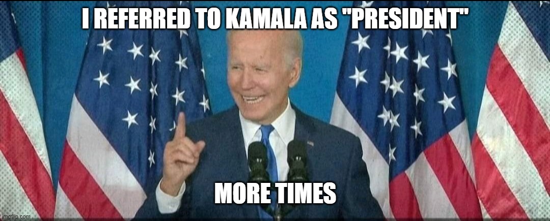 Biden points finger | I REFERRED TO KAMALA AS "PRESIDENT" MORE TIMES | image tagged in biden points finger | made w/ Imgflip meme maker