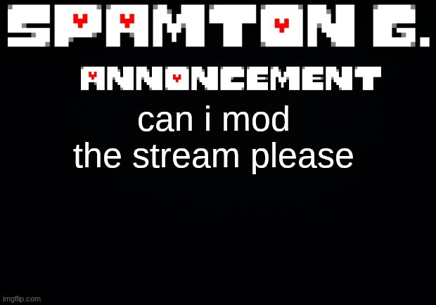 (Heya kid, I remember you when I had my Angel_Dust_ profile. -Drunk_Spinel) | can i mod the stream please | image tagged in spamton announcement temp | made w/ Imgflip meme maker