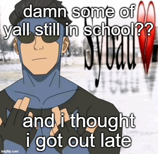 Mark sybau | damn some of yall still in school?? and i thought i got out late | image tagged in mark sybau | made w/ Imgflip meme maker