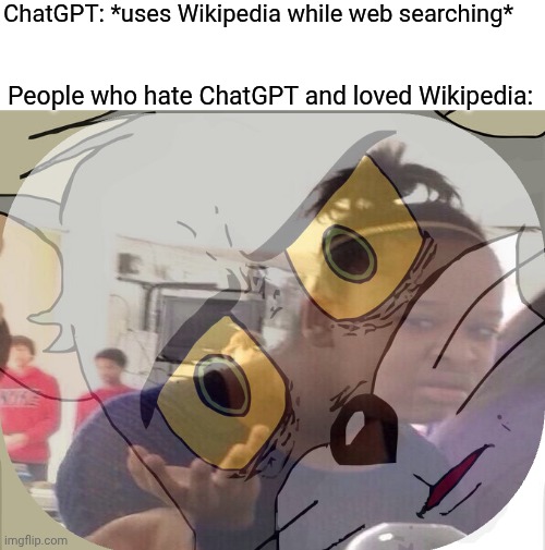 Unsettled Tom Meme | ChatGPT: *uses Wikipedia while web searching* People who hate ChatGPT and loved Wikipedia: | image tagged in memes,unsettled tom | made w/ Imgflip meme maker
