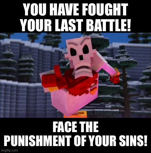 Sans be like: | YOU HAVE FOUGHT YOUR LAST BATTLE! FACE THE PUNISHMENT OF YOUR SINS! | image tagged in papyrus you have x | made w/ Imgflip meme maker