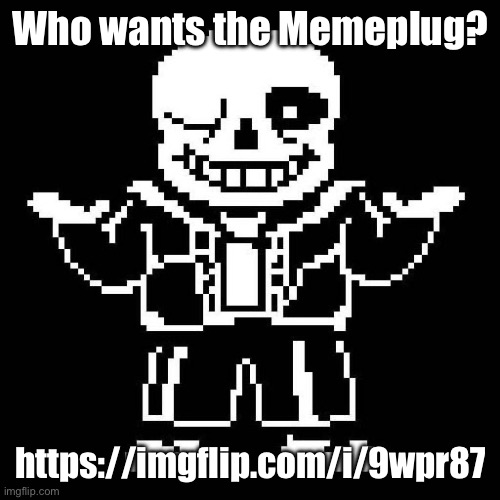 heh. | Who wants the Memeplug? https://imgflip.com/i/9wpr87 | image tagged in sans undertale | made w/ Imgflip meme maker