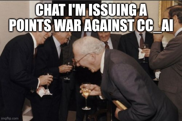 I will dominate. | CHAT I'M ISSUING A POINTS WAR AGAINST CC_AI | image tagged in memes,laughing men in suits | made w/ Imgflip meme maker