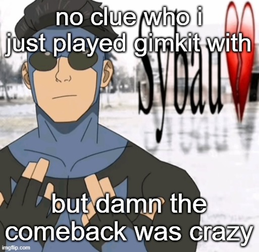 Mark sybau | no clue who i just played gimkit with; but damn the comeback was crazy | image tagged in mark sybau | made w/ Imgflip meme maker