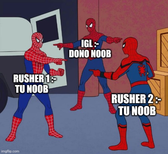 Spider Man Triple | IGL :- DONO NOOB; RUSHER 1 :-
 TU NOOB; RUSHER 2 :- 
TU NOOB | image tagged in spider man triple | made w/ Imgflip meme maker