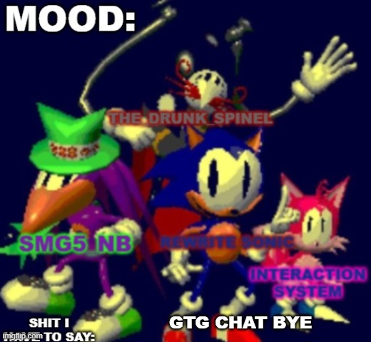 RewriteSonic triple trouble temp | GTG CHAT BYE | image tagged in rewrite spinel smg5_nb interaction system temp | made w/ Imgflip meme maker