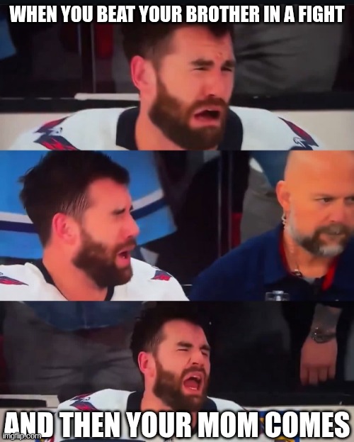 Tom Wilson crying | WHEN YOU BEAT YOUR BROTHER IN A FIGHT; AND THEN YOUR MOM COMES | image tagged in tom wilson crying | made w/ Imgflip meme maker