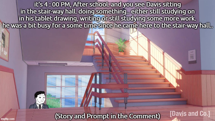 a second part of my Beastars x Fandom-Defender Crossover RP.. | it's 4 : 00 PM, After school. and you see Davis sitting in the stair-way hall. doing something.. either still studying on in his tablet drawing, writing or still studying some more work. he was a bit busy for a some time since he came here to the stair-way hall.. (Story and Prompt in the Comment) | made w/ Imgflip meme maker
