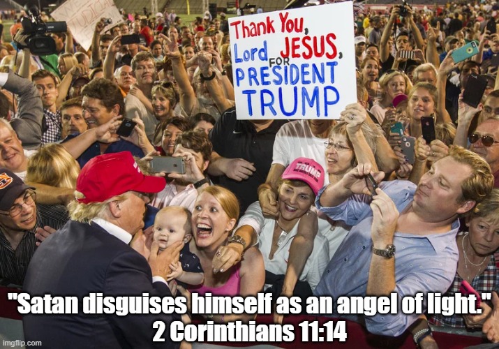 "Satan Himself Comes Disguised As An Angel Of Light," St. Paul | "Satan disguises himself as an angel of light."
2 Corinthians 11:14 | image tagged in trump,satan,christian conservatives | made w/ Imgflip meme maker