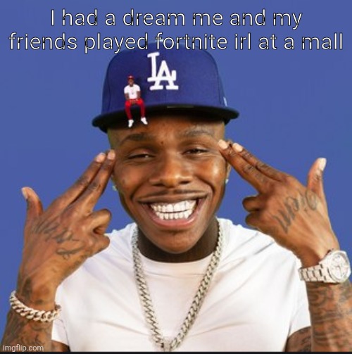 Baby On Baby Album Cover Dababy | I had a dream me and my friends played fortnite irl at a mall | image tagged in baby on baby album cover dababy | made w/ Imgflip meme maker