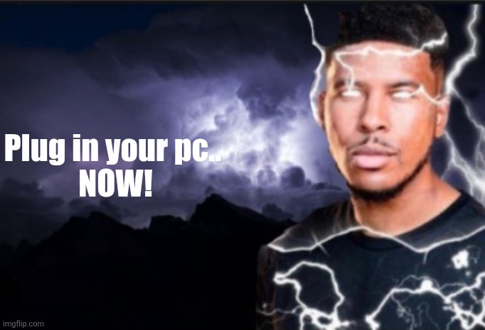 K wodr blank | Plug in your pc.. 
NOW! | image tagged in k wodr blank | made w/ Imgflip meme maker