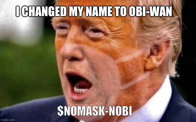 $NOMASK Trump | I CHANGED MY NAME TO OBI-WAN; $NOMASK-NOBI | image tagged in trump said no masks mask | made w/ Imgflip meme maker