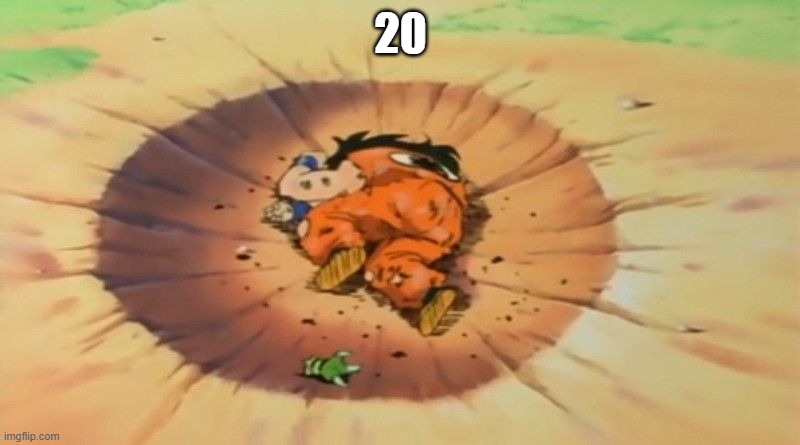 20 | image tagged in yamcha dead | made w/ Imgflip meme maker