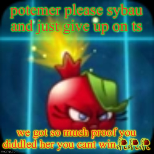 goober 2 | potemer please sybau and just give up on ts; we got so much proof you diddled her you cant win🥀🥀🥀 | image tagged in goober 2 | made w/ Imgflip meme maker