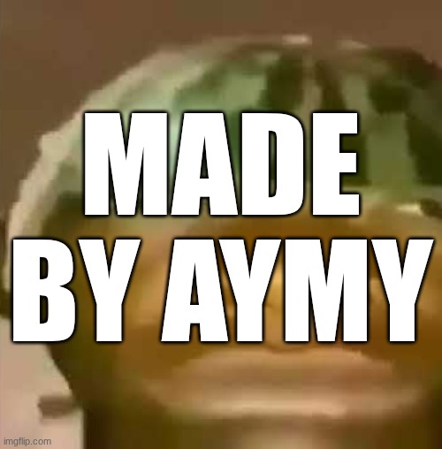 note: not made by me | MADE BY AYMY | image tagged in shitpost | made w/ Imgflip meme maker