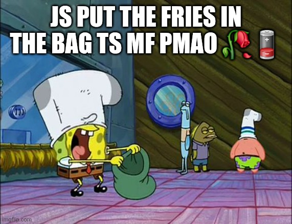 Spongebob money in bag | JS PUT THE FRIES IN THE BAG TS MF PMAO 🥀🪫 | image tagged in spongebob money in bag | made w/ Imgflip meme maker