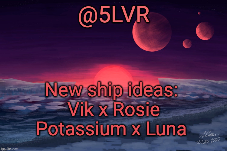 Silver's TRAPPIST-1f Template | New ship ideas: 
Vik x Rosie
Potassium x Luna | image tagged in silver's trappist-1f template | made w/ Imgflip meme maker