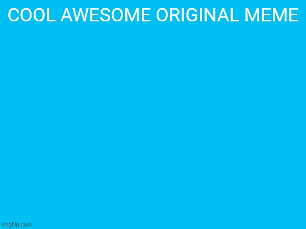 COOL AWESOME ORIGINAL MEME | made w/ Imgflip meme maker
