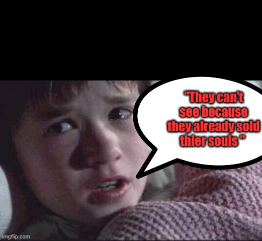 DEAD people walking | "They can't see because they already sold thier souls " | image tagged in memes,i see dead people | made w/ Imgflip meme maker