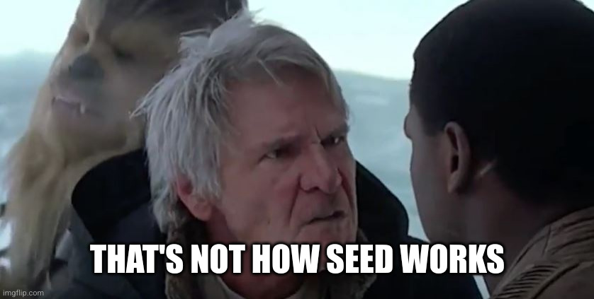 That's not how the force works  | THAT'S NOT HOW SEED WORKS | image tagged in that's not how the force works | made w/ Imgflip meme maker