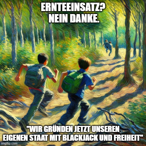 Ernte Einsatz Werner Holt | ERNTEEINSATZ?  NEIN DANKE. "WIR GRÜNDEN JETZT UNSEREN EIGENEN STAAT MIT BLACKJACK UND FREIHEIT" | image tagged in german | made w/ Imgflip meme maker