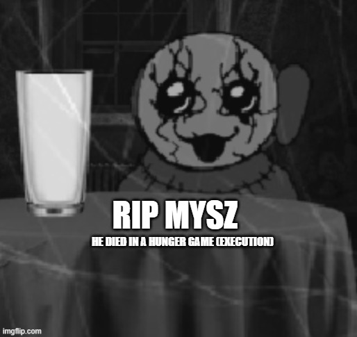 Goober Tinky | RIP MYSZ; HE DIED IN A HUNGER GAME (EXECUTION) | image tagged in goober tinky | made w/ Imgflip meme maker