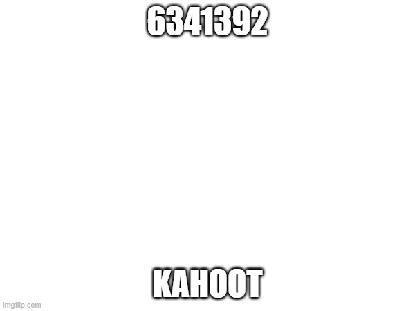 6341392; KAHOOT | made w/ Imgflip meme maker