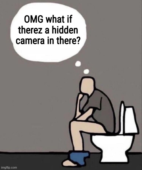 OMG what if therez a hidden camera in there? | made w/ Imgflip meme maker