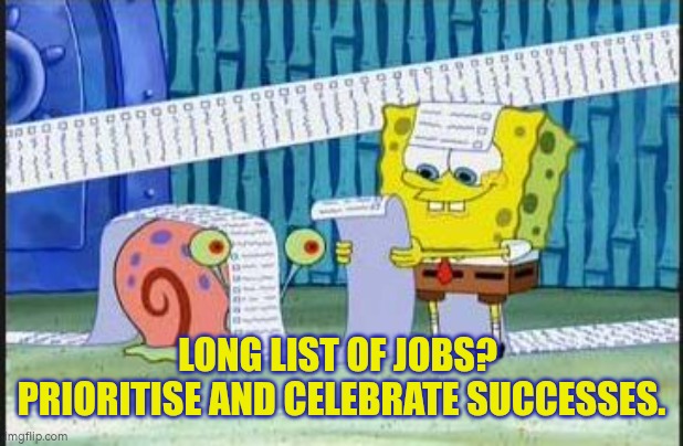 Long list of jobs? Prioritise and celebrate successes. | LONG LIST OF JOBS? 
PRIORITISE AND CELEBRATE SUCCESSES. | image tagged in really long list,jobs,celebrate | made w/ Imgflip meme maker