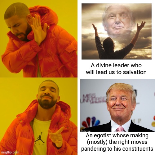 I don't "like" him, but he's doing a pretty good job | A divine leader who will lead us to salvation; An egotist whose making (mostly) the right moves pandering to his constituents | image tagged in memes,drake hotline bling | made w/ Imgflip meme maker