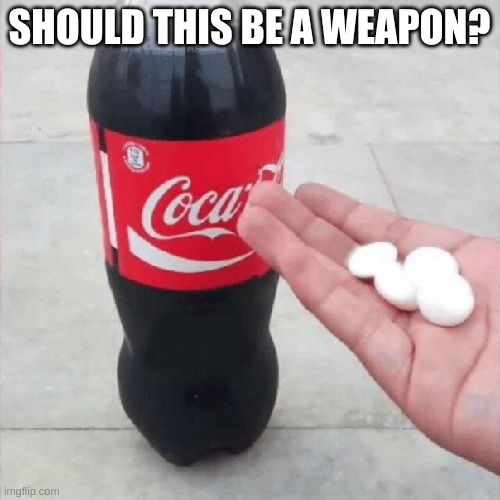 Coke Mentos Hand Meme | SHOULD THIS BE A WEAPON? | image tagged in coke mentos hand meme | made w/ Imgflip meme maker