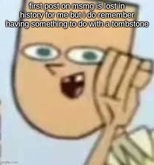 cody | first post on msmg is lost in history for me but i do remember having something to do with a tombstone | image tagged in cody | made w/ Imgflip meme maker