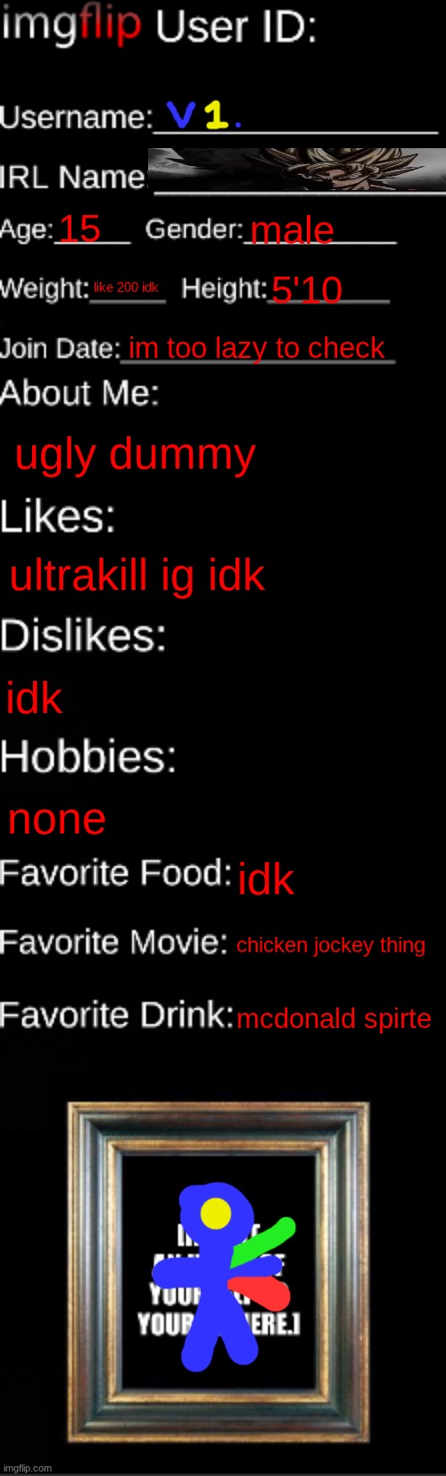 guhh | 15; male; like 200 idk; 5'10; im too lazy to check; ugly dummy; ultrakill ig idk; idk; none; idk; chicken jockey thing; mcdonald spirte | image tagged in imgflip id card | made w/ Imgflip meme maker