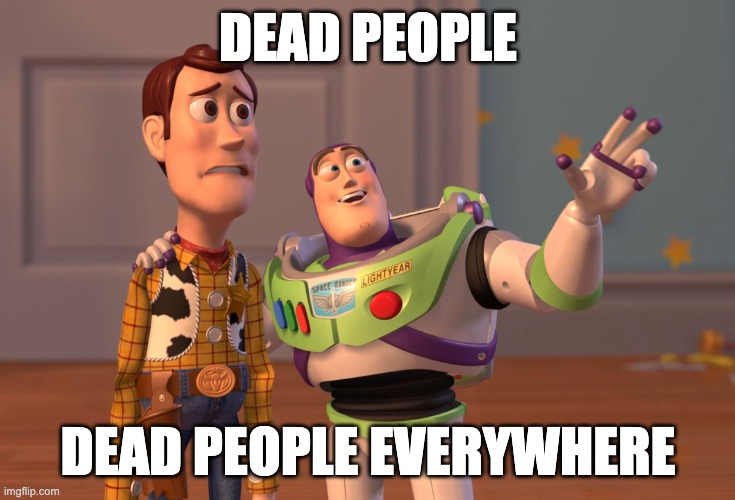 When I get to the graveyard | DEAD PEOPLE; DEAD PEOPLE EVERYWHERE | image tagged in memes,x x everywhere | made w/ Imgflip meme maker