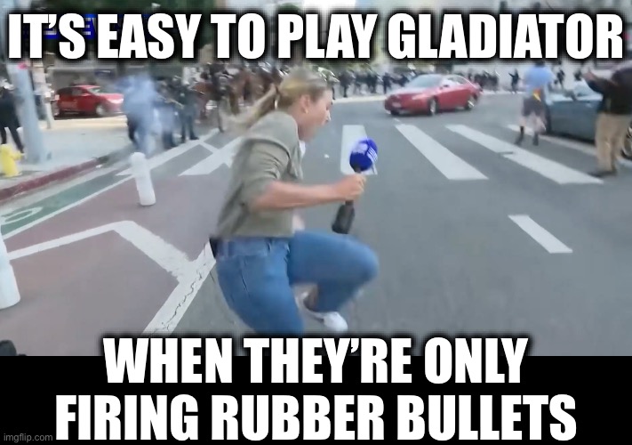 IT’S EASY TO PLAY GLADIATOR; WHEN THEY’RE ONLY FIRING RUBBER BULLETS | image tagged in ukraine,russia,world war 3,fake news,liberal media | made w/ Imgflip meme maker