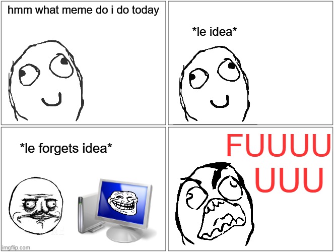 rage comic?!?!?! | hmm what meme do i do today; *le idea*; FUUUU; *le forgets idea*; UUU | image tagged in memes,blank comic panel 2x2,rage,poggers,meme,funny | made w/ Imgflip meme maker