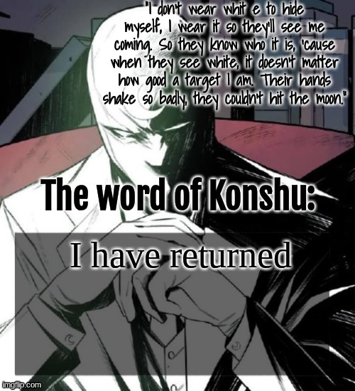 Imma be on at random today bc I'm working on some art for a new template and doing school at the same time | I have returned | image tagged in changewing a k a the fist of konshu's announcement temp | made w/ Imgflip meme maker