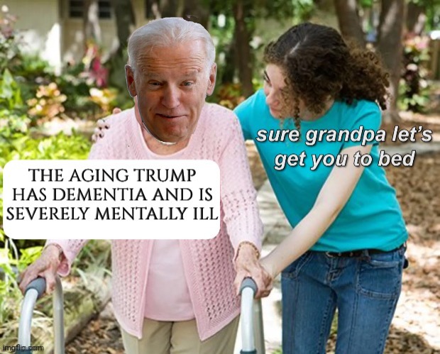 No , that would be you , Joe | image tagged in dementia,democrats,democratting,no u,stuck in trump mode,orange man back | made w/ Imgflip meme maker
