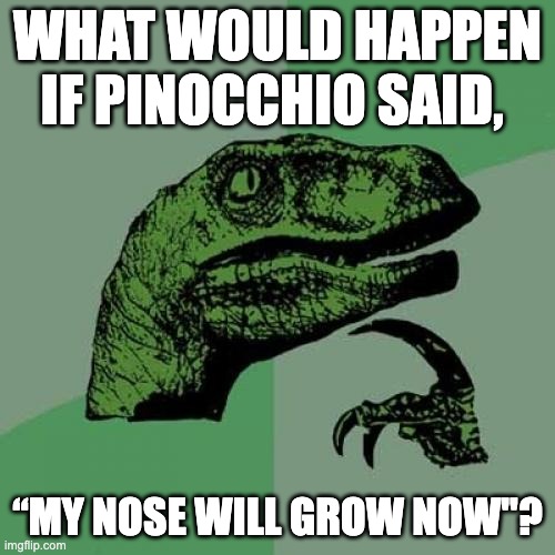 Dino meme 5.0 | WHAT WOULD HAPPEN IF PINOCCHIO SAID, “MY NOSE WILL GROW NOW"? | image tagged in memes,philosoraptor | made w/ Imgflip meme maker