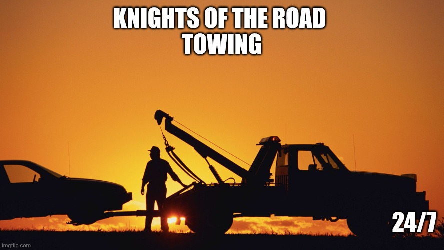 Knights of the Road | KNIGHTS OF THE ROAD 
TOWING; 24/7 | image tagged in tow truck,funny memes | made w/ Imgflip meme maker