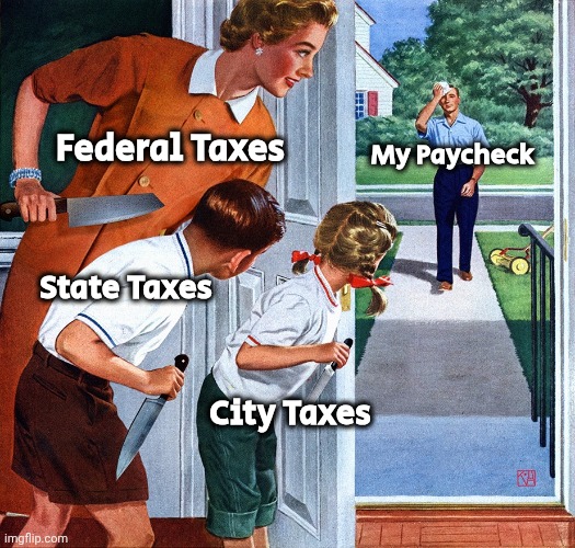 They even figured out how to Tax taxes | Federal Taxes; My Paycheck; State Taxes; City Taxes | image tagged in ambush,city living,tax on tax,and more tax,but wait there's more,and another tax we didn't bother to name | made w/ Imgflip meme maker