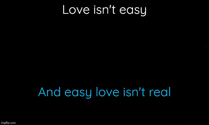 Good night | Love isn't easy; And easy love isn't real | image tagged in gojo drizzy style temp | made w/ Imgflip meme maker
