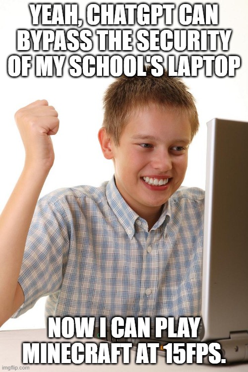 Happy Computer Kid | YEAH, CHATGPT CAN BYPASS THE SECURITY OF MY SCHOOL'S LAPTOP; NOW I CAN PLAY MINECRAFT AT 15FPS. | image tagged in happy computer kid | made w/ Imgflip meme maker