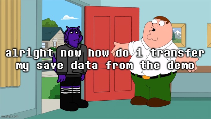 what is family guy even about | alright now how do i transfer my save data from the demo | image tagged in what is family guy even about | made w/ Imgflip meme maker