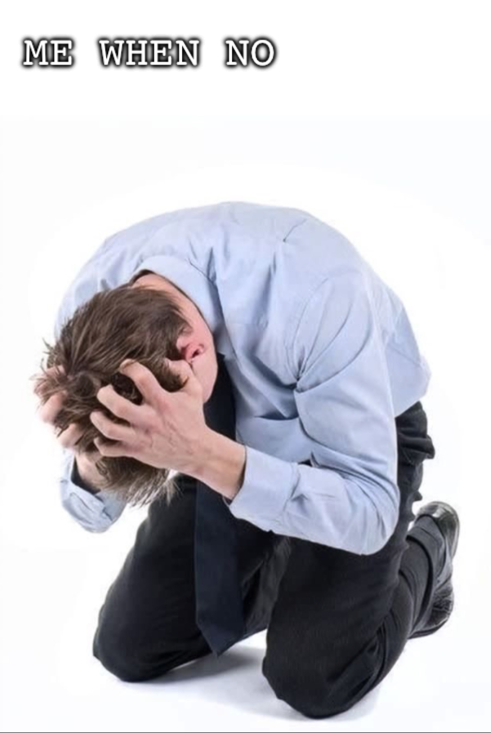 Me when no: Blank Meme Template
