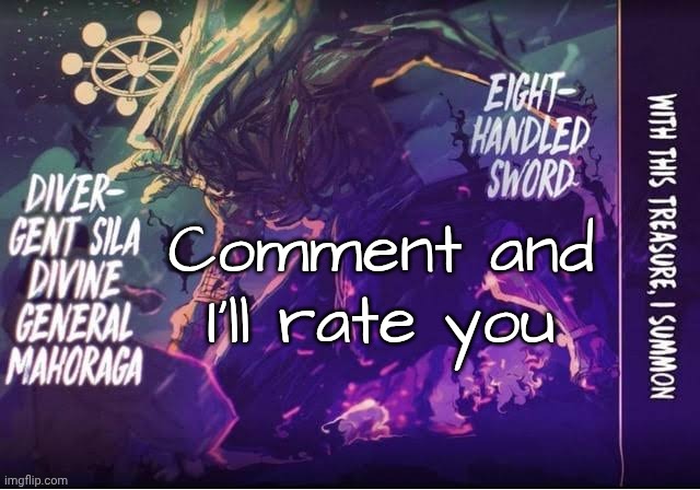Its been quite a while (0-10) | Comment and I'll rate you | image tagged in gojo's mahoraga announcement template | made w/ Imgflip meme maker